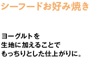 シーフードお好み焼き　ヨーグルトを生地に加えることでもっちりとした仕上がりに。