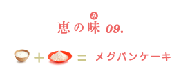 恵の味(み)09. ナチュレ 恵 megumi+ホットケーキミックス=メグパンケーキ